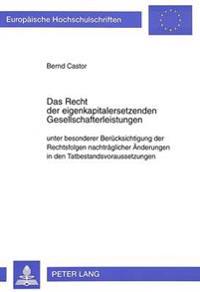 Das Recht Der Eigenkapitalersetzenden Gesellschafterleistungen Unter Besonderer Beruecksichtigung Der Rechtsfolgen Nachtraeglicher Aenderungen in Den Tatbestandsvoraussetzungen