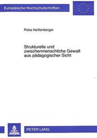 Strukturelle Und Zwischenmenschliche Gewalt Aus Paedagogischer Sicht