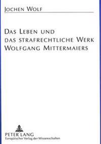 Das Leben Und Das Strafrechtliche Werk Wolfgang Mittermaiers