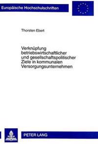 Verknuepfung Betriebswirtschaftlicher Und Gesellschaftspolitischer Ziele in Kommunalen Versorgungsunternehmen