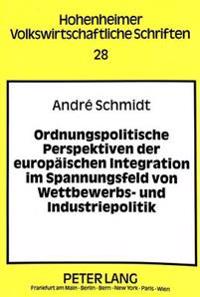Ordnungspolitische Perspektiven Der Europaeischen Integration Im Spannungsfeld Von Wettbewerbs- Und Industriepolitik