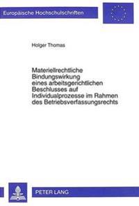 Materiellrechtliche Bindungswirkung Eines Arbeitsgerichtlichen Beschlusses Auf Individualprozesse Im Rahmen Des Betriebsverfassungsrechts