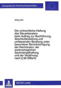 Die Zivilrechtliche Haftung Des Steuerberaters Beim Auftrag Zur Buchfuehrung, Abschlußerstellung Und Umfassenden Beratung Unter Besonderer Beruecksichtigung Der Rechtsnatur, Der Werkvertraglichen Sachmaengelhaftung Und Der Verjaehrung Nach 68 Stberg