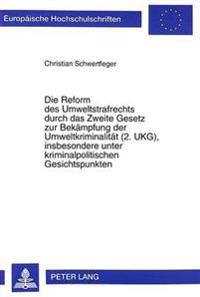 Die Reform Des Umweltstrafrechts Durch Das Zweite Gesetz Zur Bekaempfung Der Umweltkriminalitaet (2. Ukg), Insbesondere Unter Kriminalpolitischen Gesichtspunkten