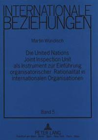 Die United Nations Joint Inspection Unit ALS Instrument Zur Einfuehrung Organisatorischer Rationalitaet in Internationalen Organisationen