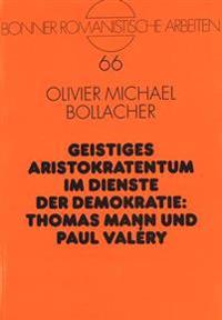 Geistiges Aristokratentum Im Dienste Der Demokratie: Thomas Mann Und Paul Valéry