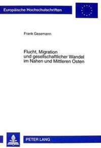 Flucht, Migration Und Gesellschaftlicher Wandel in Nahen Und Mittleren Osten