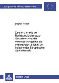 Ziele Und Praxis Der Rechtsangleichung Zur Gewaehrleistung Der Voraussetzungen Fuer Die Wettbewerbsfaehigkeit Der Industrie Der Europaeischen Gemeinschaft