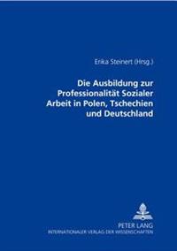 Die Ausbildung Zur Professionalitaet Sozialer Arbeit in Polen, Tschechien Und Deutschland