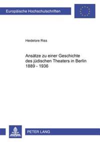 Ansaetze Zu Einer Geschichte Des Juedischen Theaters in Berlin 1889-1936