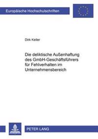 Die Deliktische Außenhaftung Des Gmbh-Geschaeftsfuehrers Fuer Fehlverhalten Im Unternehmensbereich