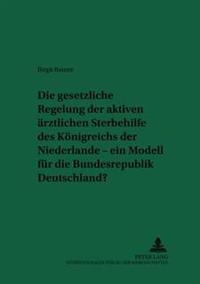 Die Gesetzliche Regelung Der Aktiven Aerztlichen Sterbehilfe Des Koenigreichs Der Niederlande - Ein Modell Fuer Die Bundesrepublik Deutschland?