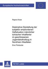 Deskriptive Darstellung Der Subjektiv Empfundenen Haftsituation Maennlicher Tuerkischer Inhaftierter Im Geschlossenen Jugendstrafvollzug in Nordrhein-Westfalen