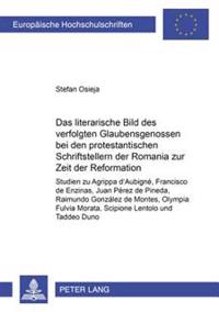 Das Literarische Bild Des Verfolgten Glaubensgenossen Bei Den Protestantischen Schriftstellern Der Romania Zur Zeit Der Reformation