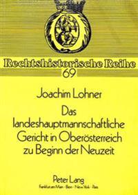 Das Landeshauptmannschaftliche Gericht in Oberoesterreich Zu Beginn Der Neuzeit