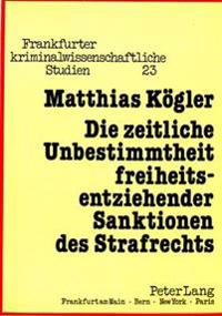 Die Zeitliche Unbestimmtheit Freiheitsentziehender Sanktionen Des Strafrechts