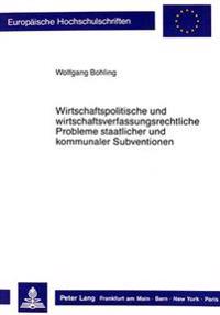 Wirtschaftspolitische Und Wirtschaftsverfassungsrechtliche Probleme Staatlicher Und Kommunaler Subventionen