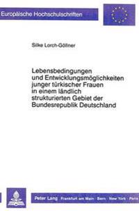 Lebensbedingungen Und Entwicklungsmoeglichkeiten Junger Tuerkischer Frauen in Einem Laendlich Strukturierten Gebiet Der Bundesrepublik Deutschland - Dargestellt Am Beispiel Des Landkreises Marburg- Biedenkopf