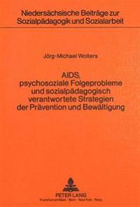 Aids, Psychosoziale Folgeprobleme Und Sozialpaedagogisch Verantwortete Strategien Der Praevention Und Bewaeltigung