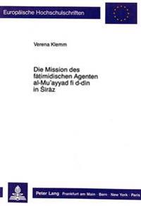 Die Mission Des Fatimidischen Agenten Al-Mu'ayyad Fi D-Din in Siraz