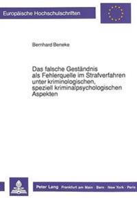 Das Falsche Gestaendnis ALS Fehlerquelle Im Strafverfahren Unter Kriminologischen, Speziell Kriminalpsychologischen Aspekten