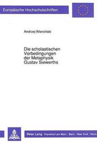 Die Scholastischen Vorbedingungen Der Metaphysik Gustav Siewerths