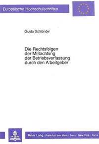 Die Rechtsfolgen Der Mißachtung Der Betriebsverfassung Durch Den Arbeitgeber