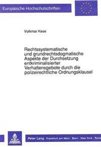 Rechtssystematische Und Grundrechtsdogmatische Aspekte Der Durchsetzung Entkriminalisierter Verhaltensgebote Durch Die Polizeirechtliche Ordnungsklausel