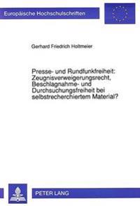 Presse- Und Rundfunkfreiheit: Zeugnisverweigerungsrecht, Beschlagnahme- Und Durchsuchungsfreiheit Bei Selbstrecherchiertem Material?