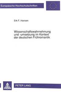 Wissenschaftswahrnehmung Und -Umsetzung Im Kontext Der Deutschen Fruehromantik