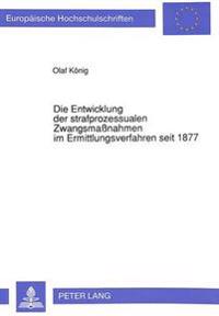 Die Entwicklung Der Strafprozessualen Zwangsmaßnahmen Im Ermittlungsverfahren Seit 1877