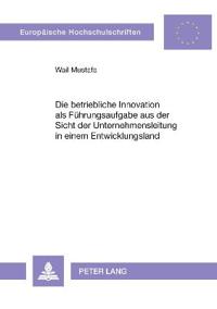 Die Betriebliche Innovation ALS Fuehrungsaufgabe Aus Der Sicht Der Unternehmensleitung in Einem Entwicklungsland