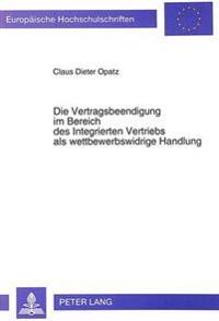 Die Vertragsbeendigung Im Bereich Des Integrierten Vertriebs ALS Wettbewerbswidrige Handlung