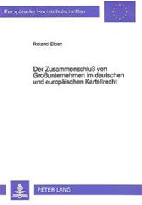 Der Zusammenschluß Von Großunternehmen Im Deutschen Und Europaeischen Kartellrecht