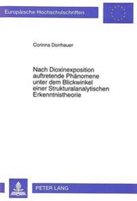 Nach Dioxinexposition Auftretende Phaenomene Unter Dem Blickwinkel Einer Strukturalanalytischen Erkenntnistheorie