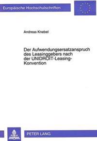 Der Aufwendungsersatzanspruch Des Leasinggebers Nach Der Unidroit-Leasing-Konvention