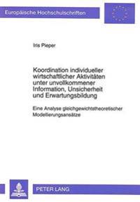 Koordination Individueller Wirtschaftlicher Aktivitaeten Unter Unvollkommener Information, Unsicherheit Und Erwartungsbildung
