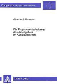 Die Prognoseentscheidung Des Arbeitgebers Im Kuendigungsrecht