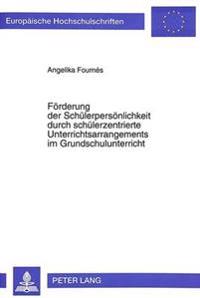 Foerderung Der Schuelerpersoenlichkeit Durch Schuelerzentrierte Unterrichtsarrangements Im Grundschulunterricht