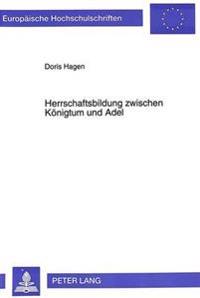 Herrschaftsbildung Zwischen Koenigtum Und Adel