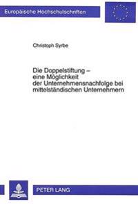 Die Doppelstiftung - Eine Moeglichkeit Der Unternehmensnachfolge Bei Mittelstaendischen Unternehmern