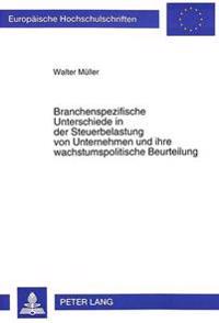 Branchenspezifische Unterschiede in Der Steuerbelastung Von Unternehmen Und Ihre Wachstumspolitische Beurteilung