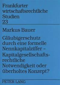 Glaeubigerschutz Durch Eine Formelle Nennkapitalziffer - - Kapitalgesellschaftsrechtliche Notwendigkeit Oder Ueberholtes Konzept?