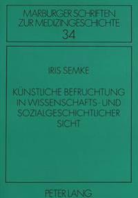 Kuenstliche Befruchtung in Wissenschafts- Und Sozialgeschichtlicher Sicht