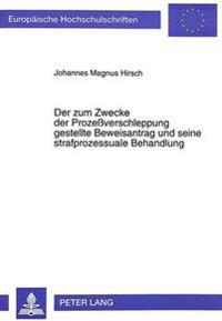 Der Zum Zwecke Der Prozeßverschleppung Gestellte Beweisantrag Und Seine Strafprozessuale Behandlung