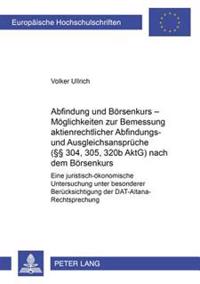 Abfindung Und Boersenkurs - Moeglichkeiten Zur Bemessung Aktienrechtlicher Abfindungs- Und Ausgleichsansprueche (§§ 304, 305, 320b Aktg) Nach Dem Boersenkurs