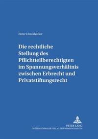 Die Rechtliche Stellung Des Pflichtteilsberechtigten Im Spannungsverhaeltnis Zwischen Erbrecht Und Privatstiftungsrecht