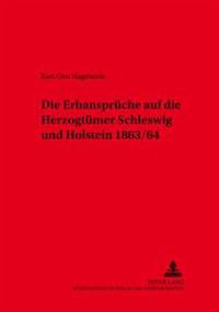 Die Erbansprueche Auf Die Herzogtuemer Schleswig Und Holstein 1863/64