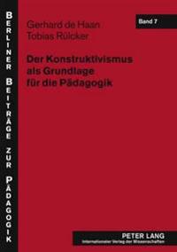 Der Konstruktivismus ALS Grundlage Fuer Die Paedagogik
