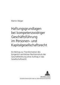 Haftungsgrundlagen Bei Kompetenzwidriger Geschaeftsfuehrung Im Personen- Und Kapitalgesellschaftsrecht